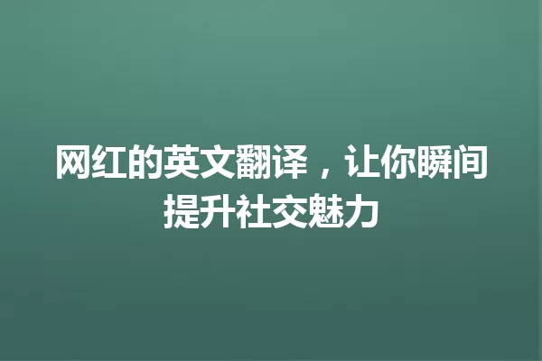 网红的英文翻译,让你瞬间提升社交魅力 一