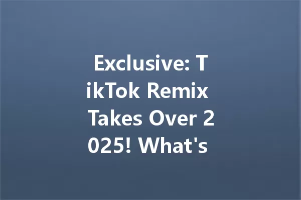 Exclusive: TikTok Remix Takes Over 2025! What's Behind the Hype? 一