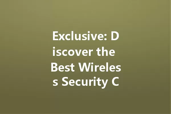 Exclusive: Discover the Best Wireless Security Cameras of 2025! 一