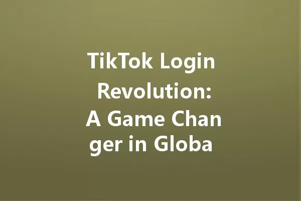TikTok Login Revolution: A Game Changer in Global Social Media Trends 一
