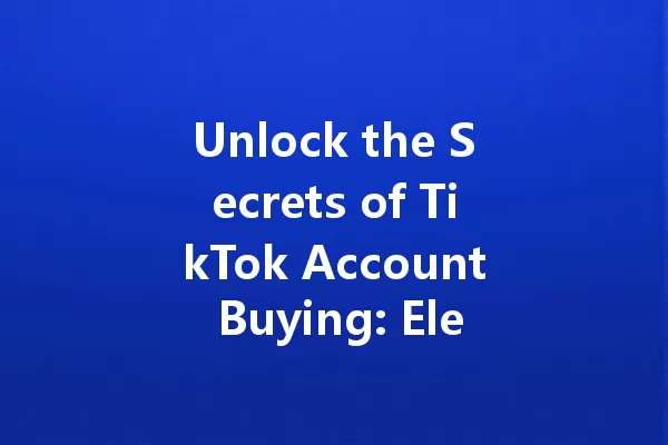 Unlock the Secrets of TikTok Account Buying: Elevate Your Social Game 一