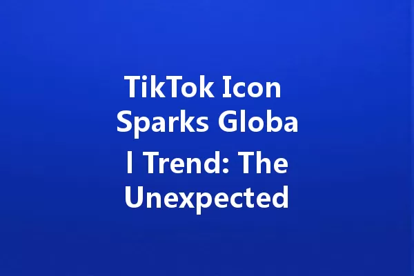 TikTok Icon Sparks Global Trend: The Unexpected Backlash in 2025 一