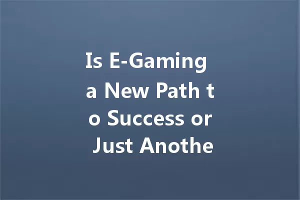 Is E-Gaming a New Path to Success or Just Another Trap? 一