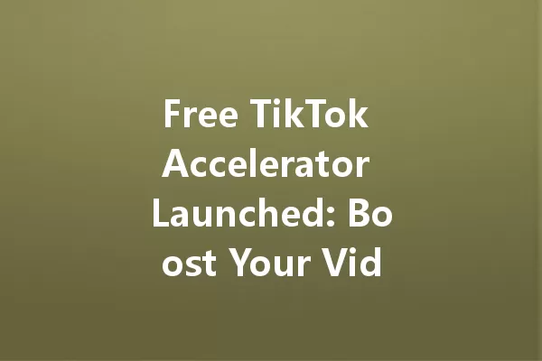 Free TikTok Accelerator Launched: Boost Your Video Views Instantly 一
