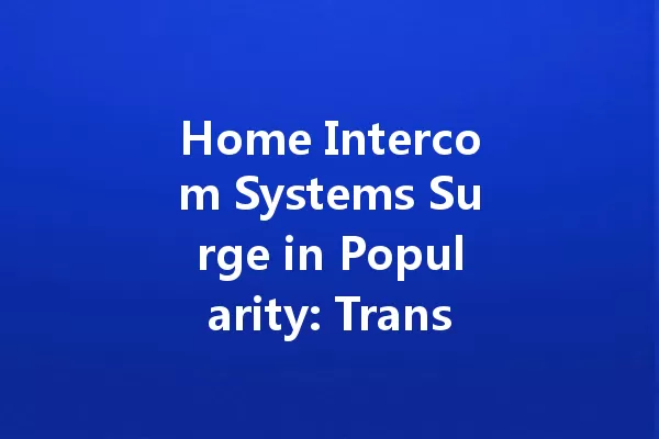 Home Intercom Systems Surge in Popularity: Transform Your Space by 2025! 一