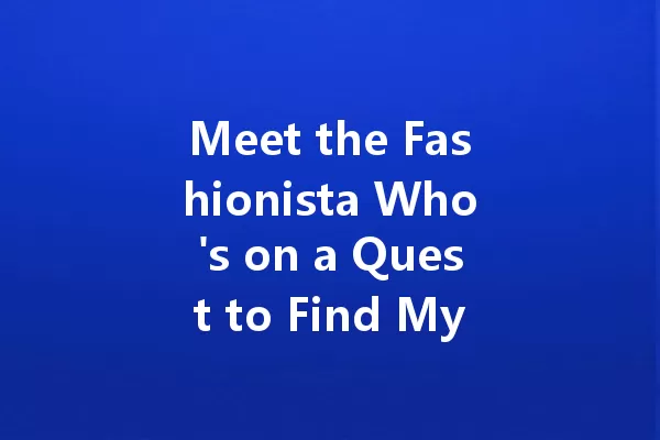Meet the Fashionista Who's on a Quest to Find My Style 一
