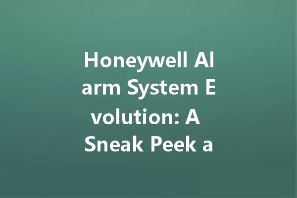 Honeywell Alarm System Evolution: A Sneak Peek at 2025's Features! 一