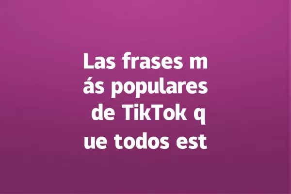 Las frases más populares de TikTok que todos están repitiendo 一