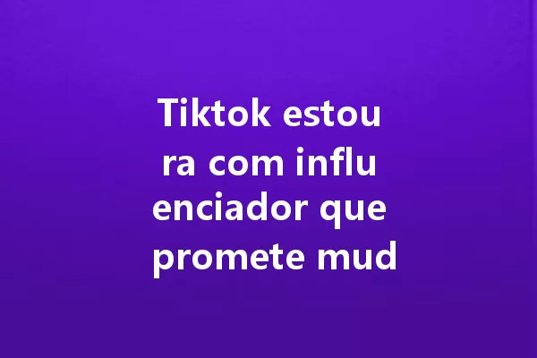 Tiktok estoura com influenciador que promete mudar sua vida em 2025! 一