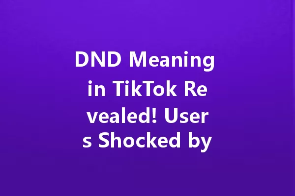 DND Meaning in TikTok Revealed! Users Shocked by the Definition! 一