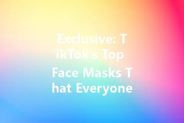 Exclusive: TikTok’s Top Face Masks That Everyone’s Raving About! 一