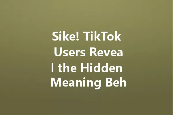 Sike! TikTok Users Reveal the Hidden Meaning Behind This Slang Term 一