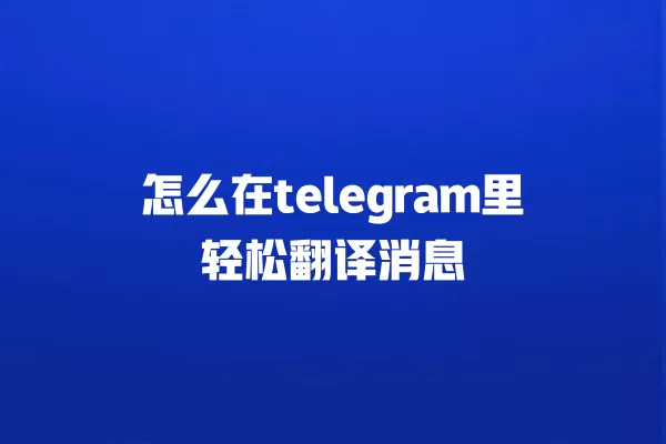 怎么在telegram里轻松翻译消息 一