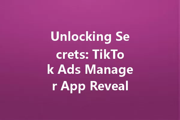 Unlocking Secrets: TikTok Ads Manager App Reveals Hidden Power! 一