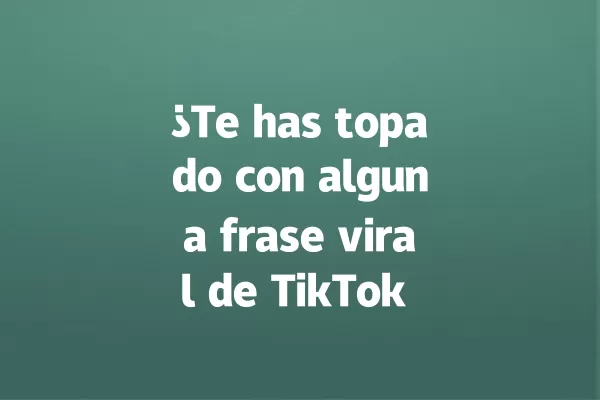 ¿Te has topado con alguna frase viral de TikTok que te sorprendió? 一