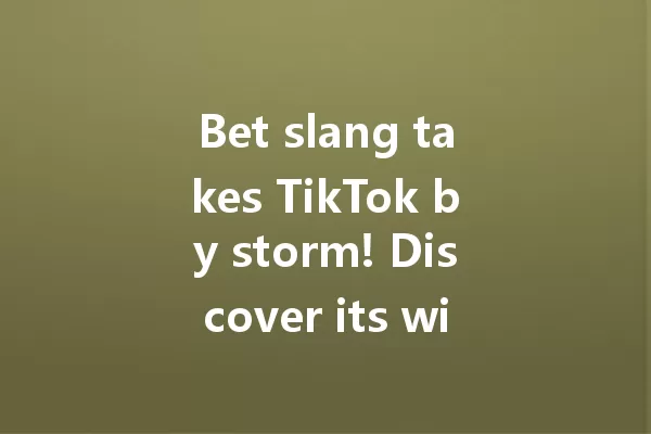 Bet slang takes TikTok by storm! Discover its wild meanings now! 一