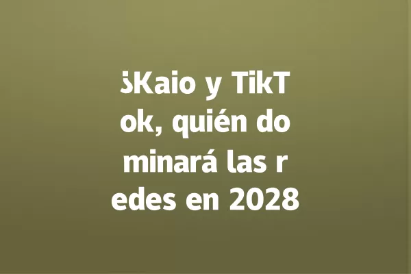 ¿Kaio y TikTok, quién dominará las redes en 2028? 一