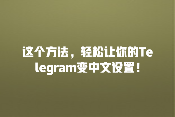 这个方法,轻松让你的Telegram变中文设置! 这个方法,轻松让你的Telegram变中文设置!