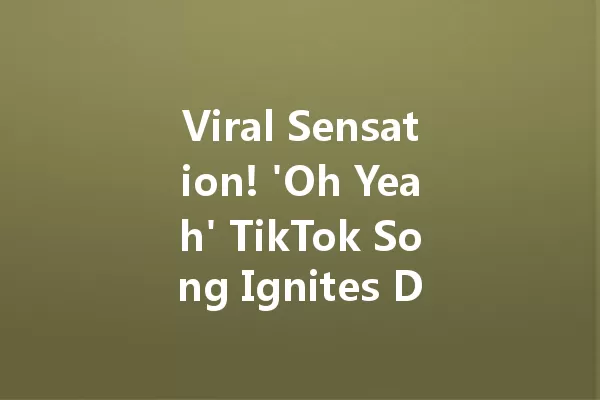 Viral Sensation! 'Oh Yeah' TikTok Song Ignites Dance Challenges Everywhere 一
