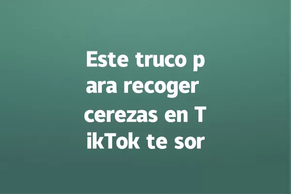 Este truco para recoger cerezas en TikTok te sorprenderá 一