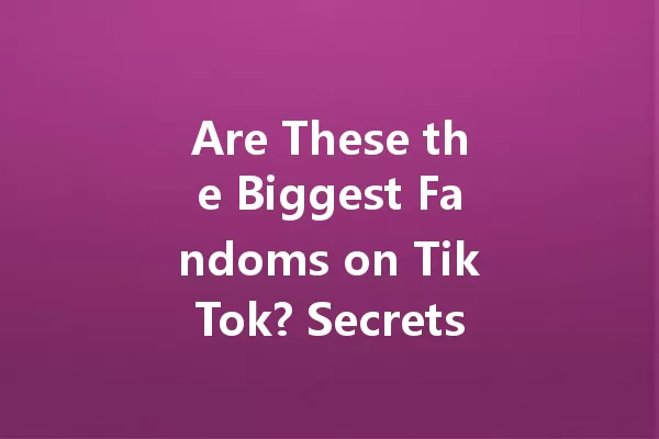 Are These the Biggest Fandoms on TikTok? Secrets Unveiled in 2025! 一
