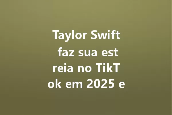 Taylor Swift faz sua estreia no TikTok em 2025 e agita fãs com conteúdo exclusivo! 一