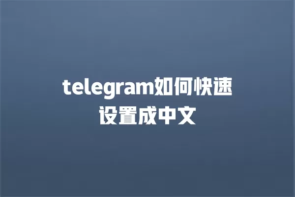 telegram如何快速设置成中文 一