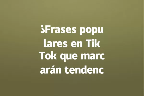 ¿Frases populares en TikTok que marcarán tendencia en 2028? 一