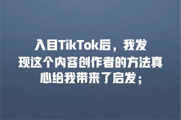 入目TikTok后，我发现这个内容创作者的方法真心给我带来了启发； 一