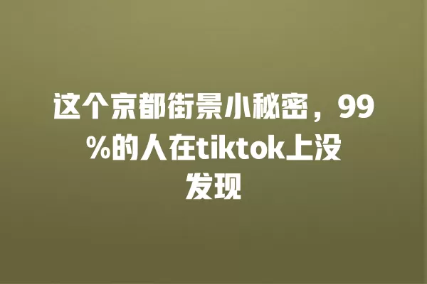 这个京都街景小秘密,99%的人在tiktok上没发现 一
