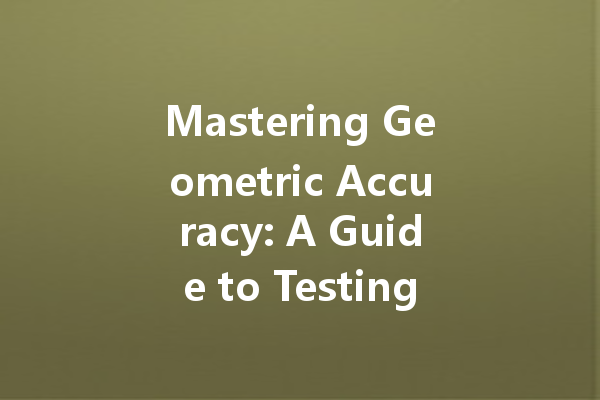Mastering Geometric Accuracy: A Guide to Testing a New Press 一