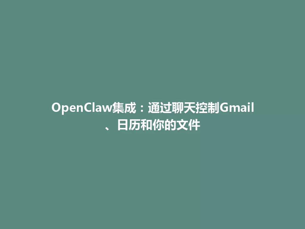 OpenClaw集成：通过聊天控制Gmail、日历和你的文件 一
