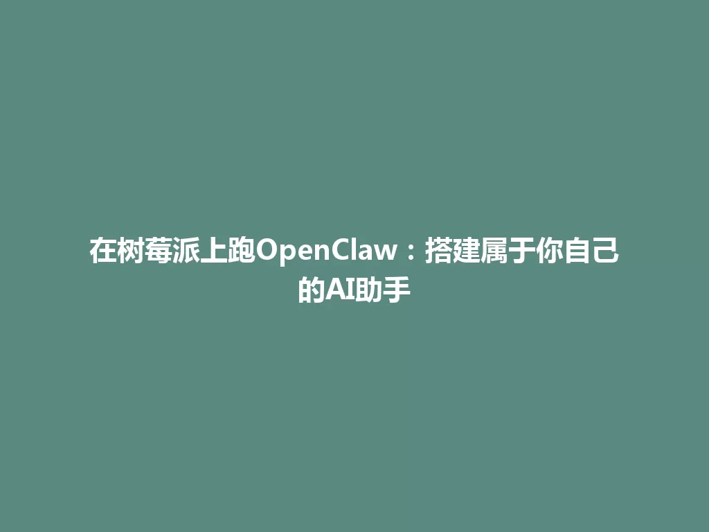 在树莓派上跑OpenClaw：搭建属于你自己的AI助手 一