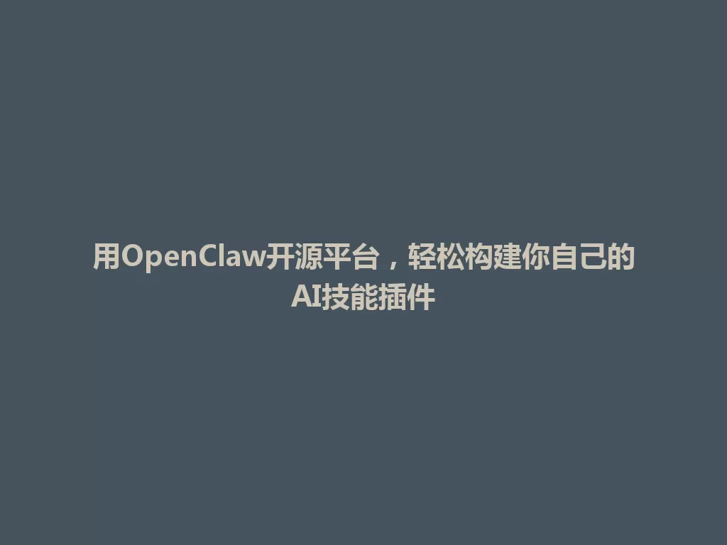 用OpenClaw开源平台，轻松构建你自己的AI技能插件 一