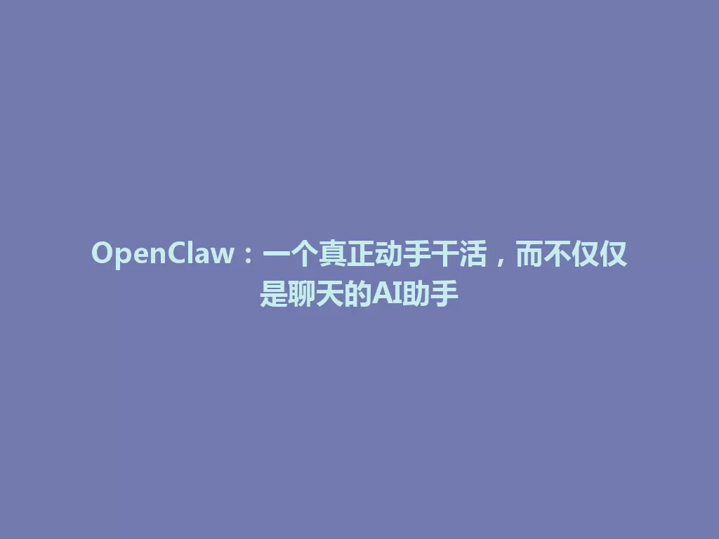 OpenClaw：一个真正动手干活，而不仅仅是聊天的AI助手 一