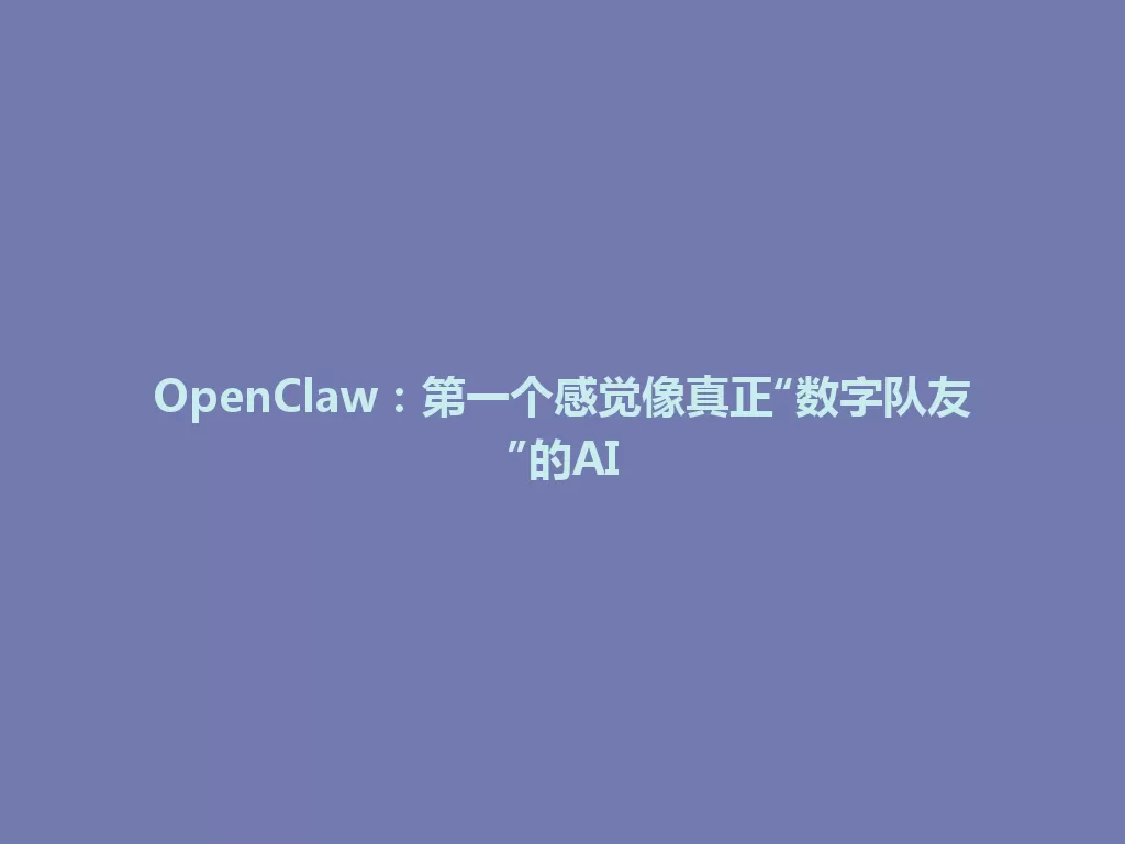 OpenClaw：第一个感觉像真正“数字队友”的AI 一